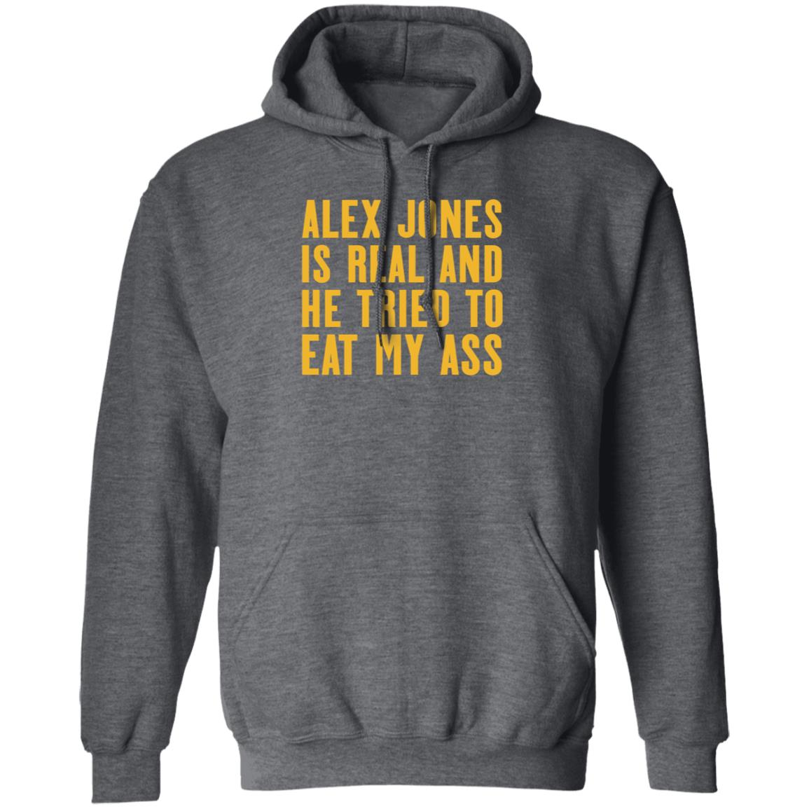 Alex Jones Is Real And He Tried To Eat My Ass Shirt Hoodie Sweatshirt Mother Girth - Teechipus