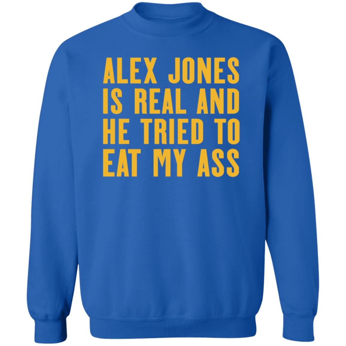 Alex Jones Is Real And He Tried To Eat My Ass Shirt Hoodie Sweatshirt Mother Girth - Teechipus