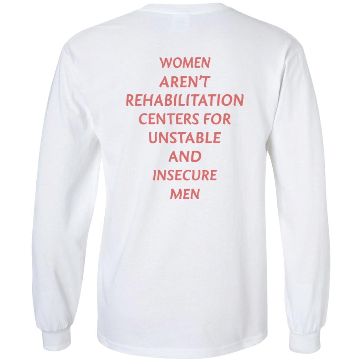 Women Aren't Rehabilitation Centers For Unstable And Insecure Men Shirt Hoodie Sweatshirt - Teechipus