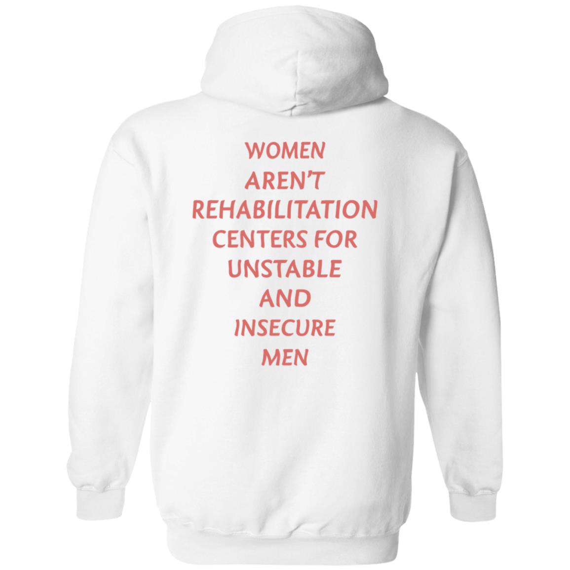 Women Aren't Rehabilitation Centers For Unstable And Insecure Men Shirt Hoodie Sweatshirt - Teechipus