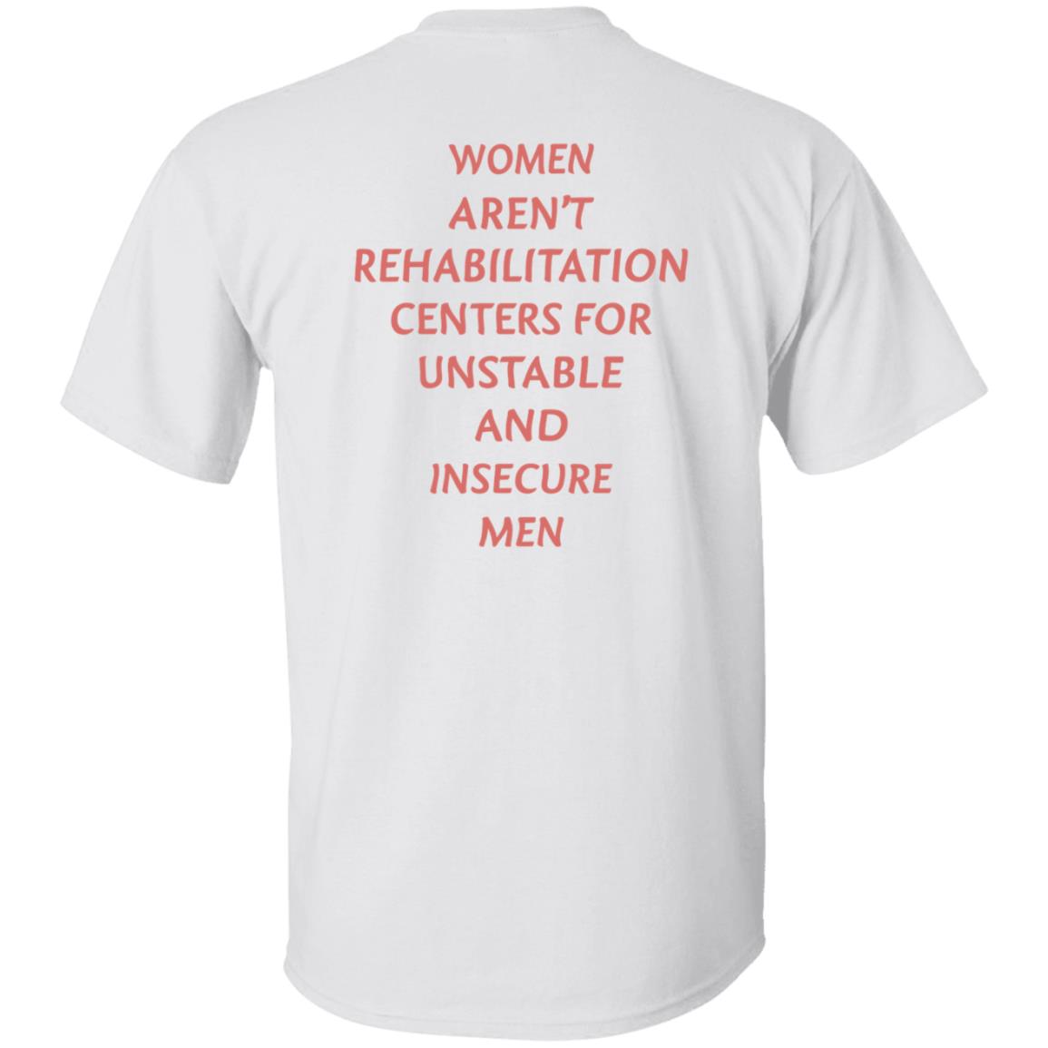 Women Aren't Rehabilitation Centers For Unstable And Insecure Men Shirt Hoodie Sweatshirt - Teechipus