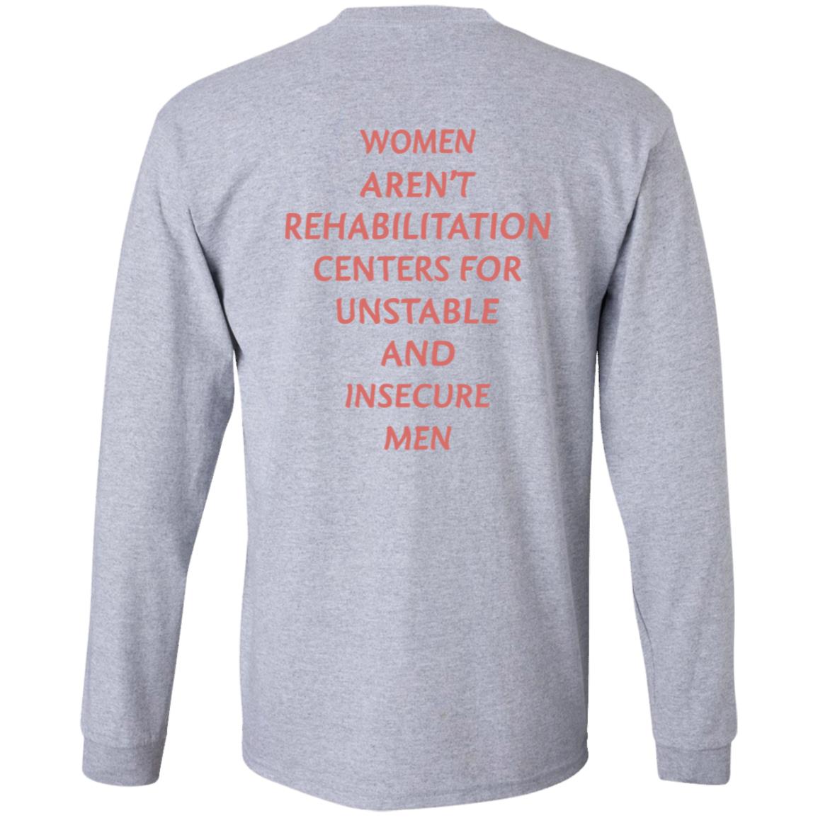 Women Aren't Rehabilitation Centers For Unstable And Insecure Men Shirt Hoodie Sweatshirt - Teechipus
