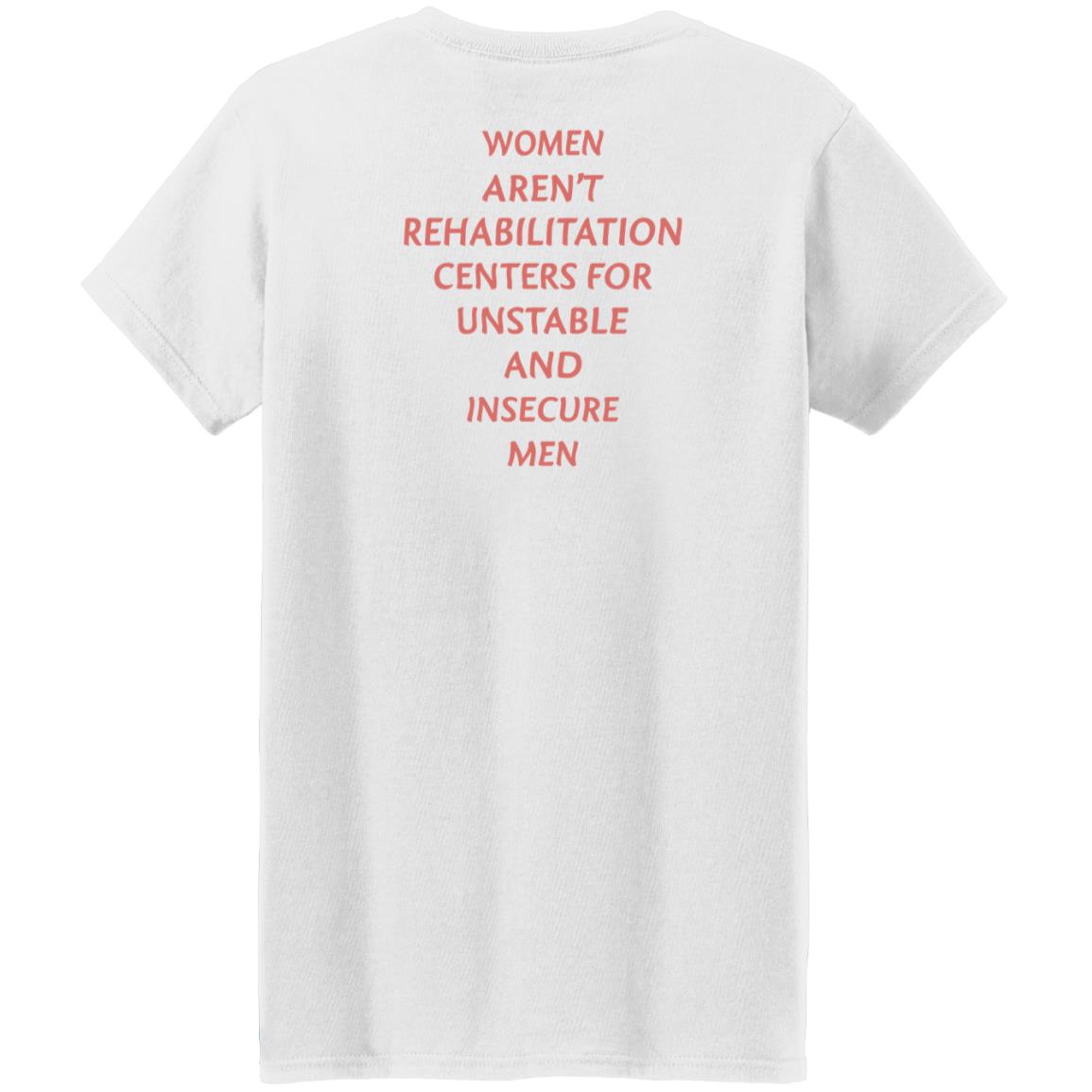 Women Aren't Rehabilitation Centers For Unstable And Insecure Men Shirt Hoodie Sweatshirt - Teechipus