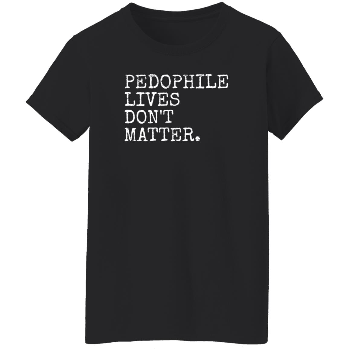 Pedophile Lives Don’t Matter Shirt Hoodie Sweatshirt Lawless - Teechipus