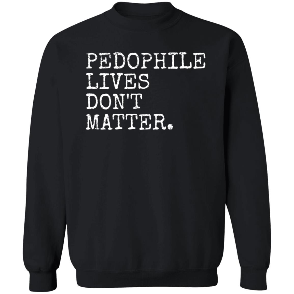 Pedophile Lives Don’t Matter Shirt Hoodie Sweatshirt Lawless - Teechipus