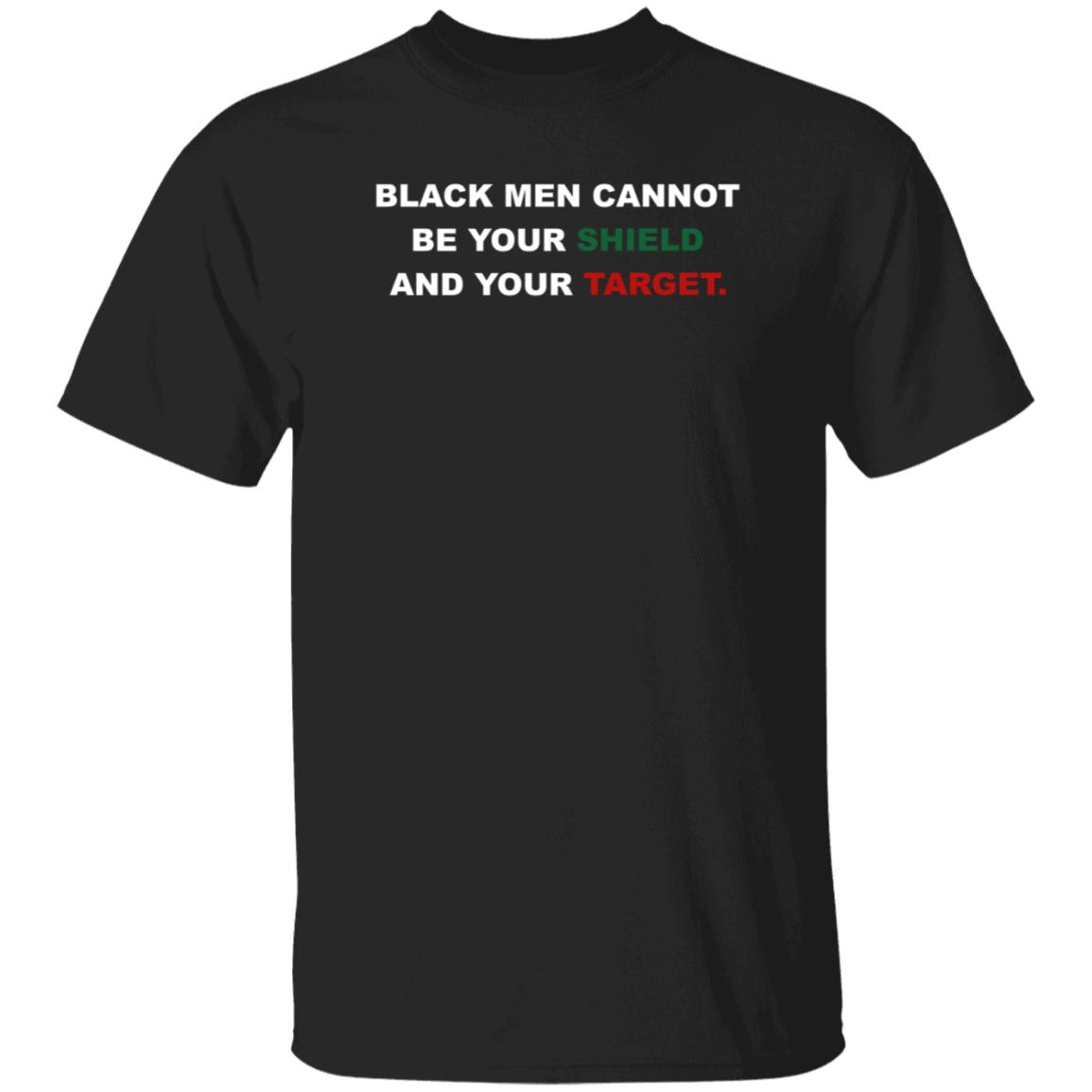 Black Men Cannot Be Your Shield And Your Target Shirt Hoodie Sweatshirt Signedablackman Merch
