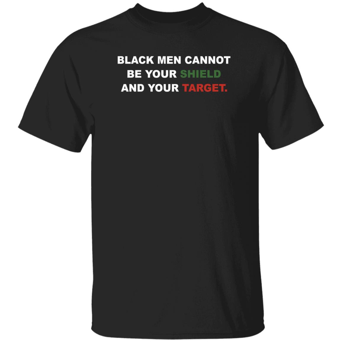 Signedablackman Shop Black Men Cannot Be Your Shield And Your Target Shirt Hoodie Sweatshirt Uncletomtehuti