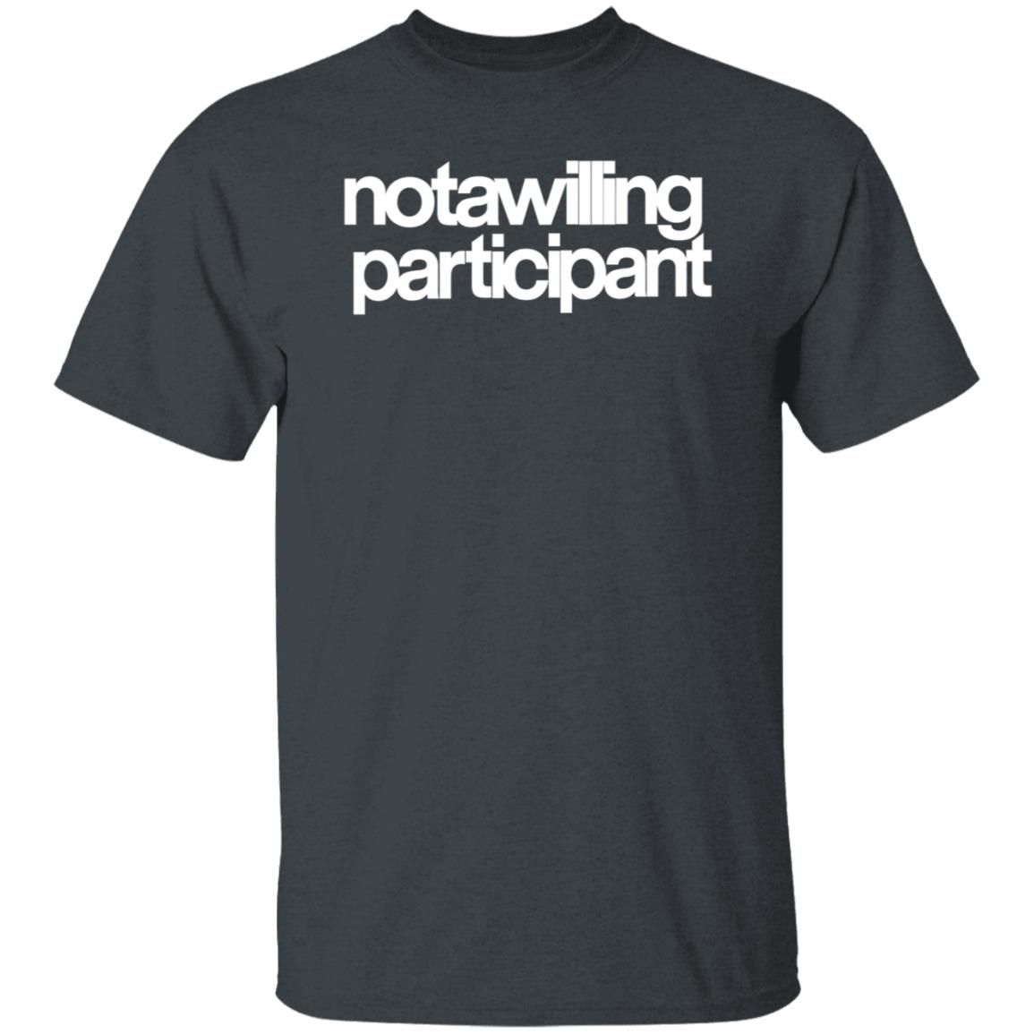 Not A Willing Participant Shirt Dark And Disturbing Merch - Teechipus