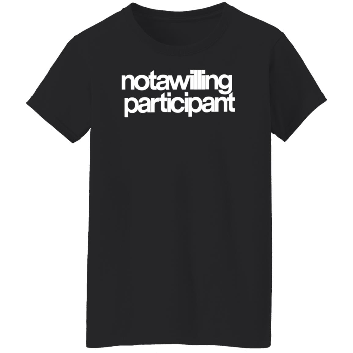 Not A Willing Participant Shirt Dark And Disturbing Merch - Teechipus