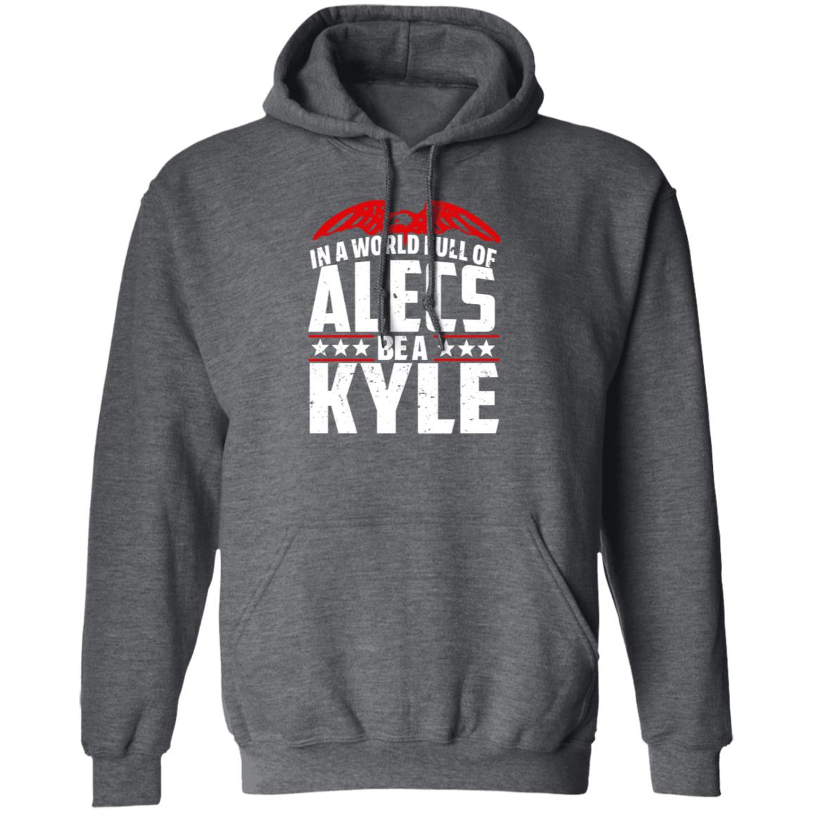 In A World Full Of Alecs Be A Kyle Hoodie Shop Don Jr - Teechipus