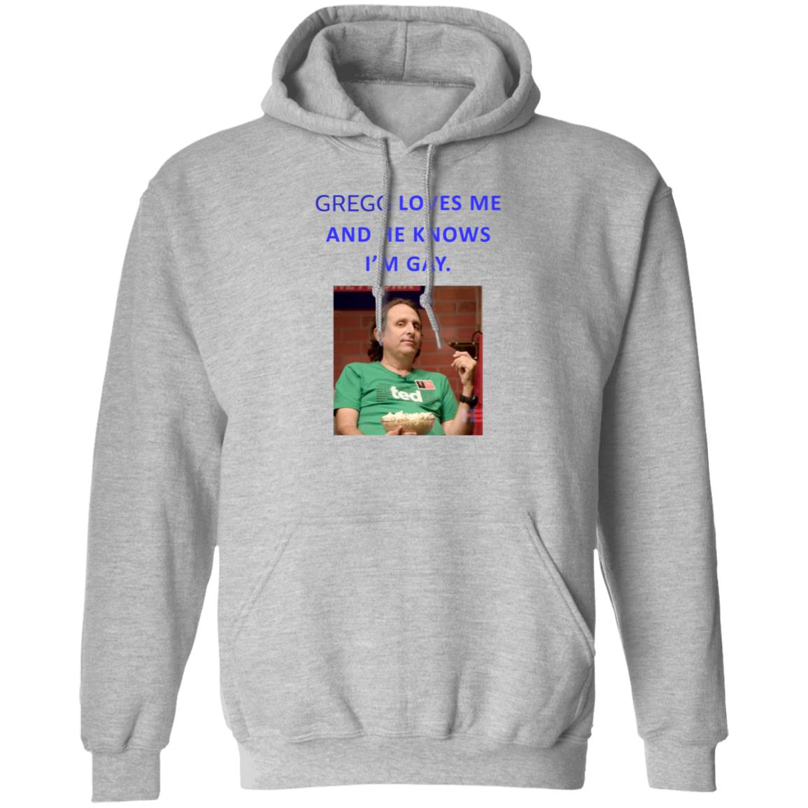 Gregg Loves Me And He Knows I'm Gay Shirt Hoodie Sweatshirt - Teechipus