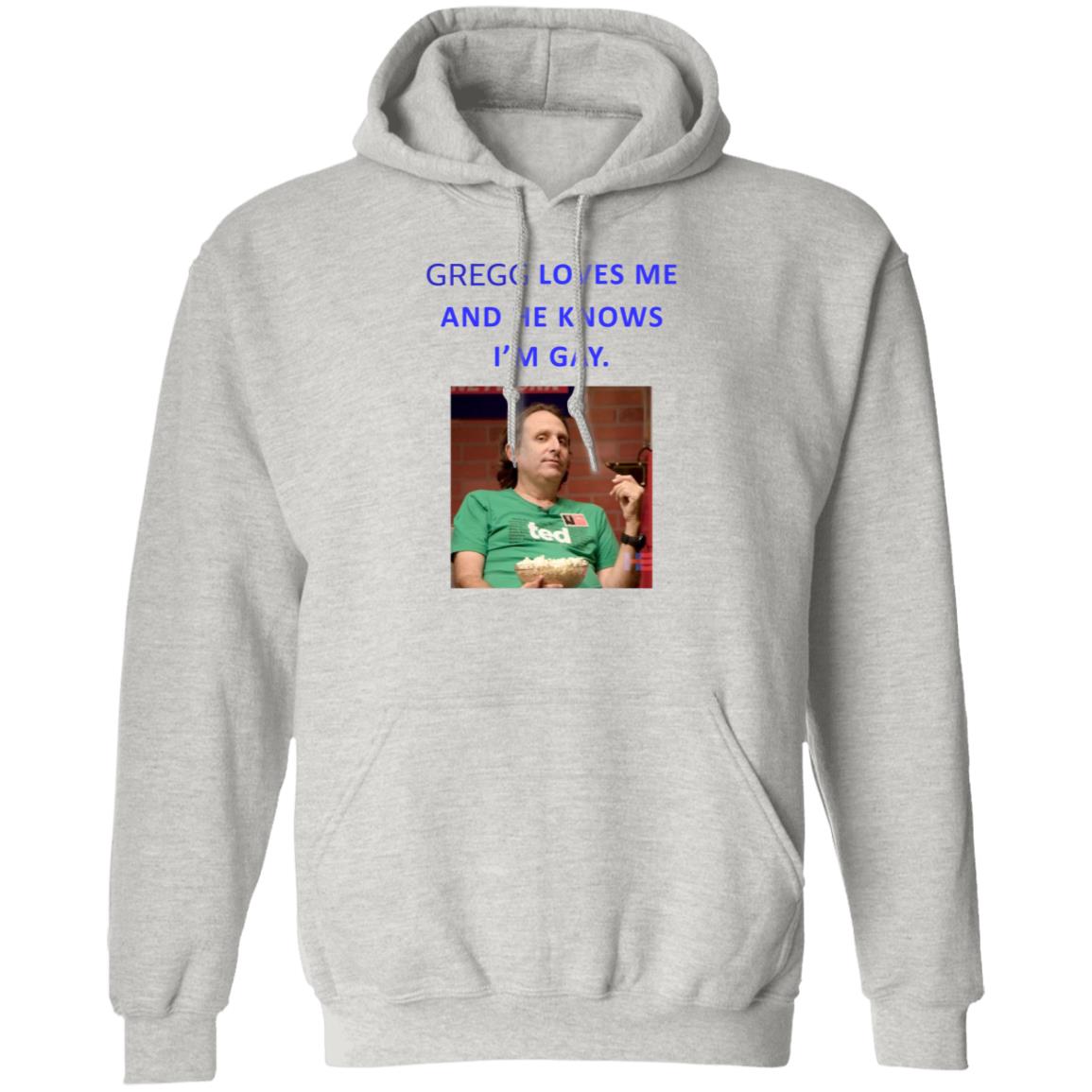 Gregg Loves Me And He Knows I'm Gay Shirt Hoodie Sweatshirt - Teechipus