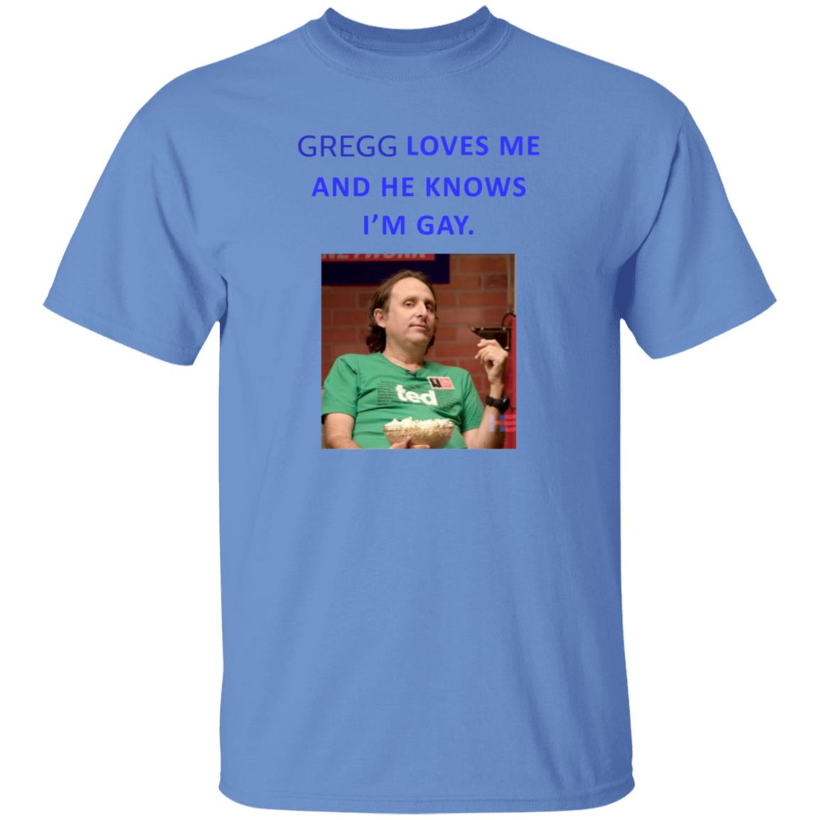 Gregg Loves Me And He Knows I'm Gay Shirt Hoodie Sweatshirt - Teechipus