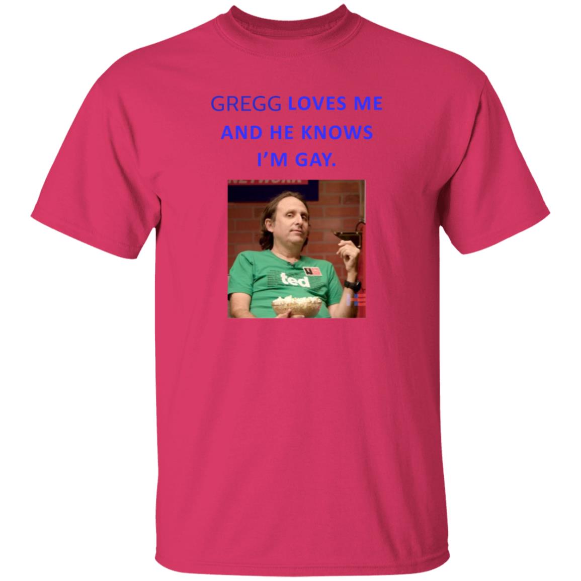 Gregg Loves Me And He Knows I'm Gay Shirt Hoodie Sweatshirt - Teechipus