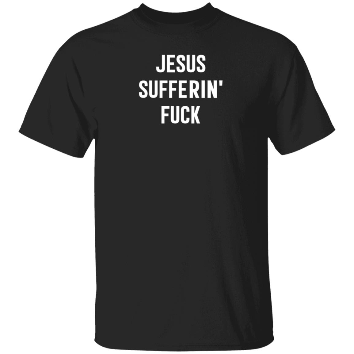 Jesus Sufferin Fuck Shirt Hoodie Sweatshirt - Teechipus