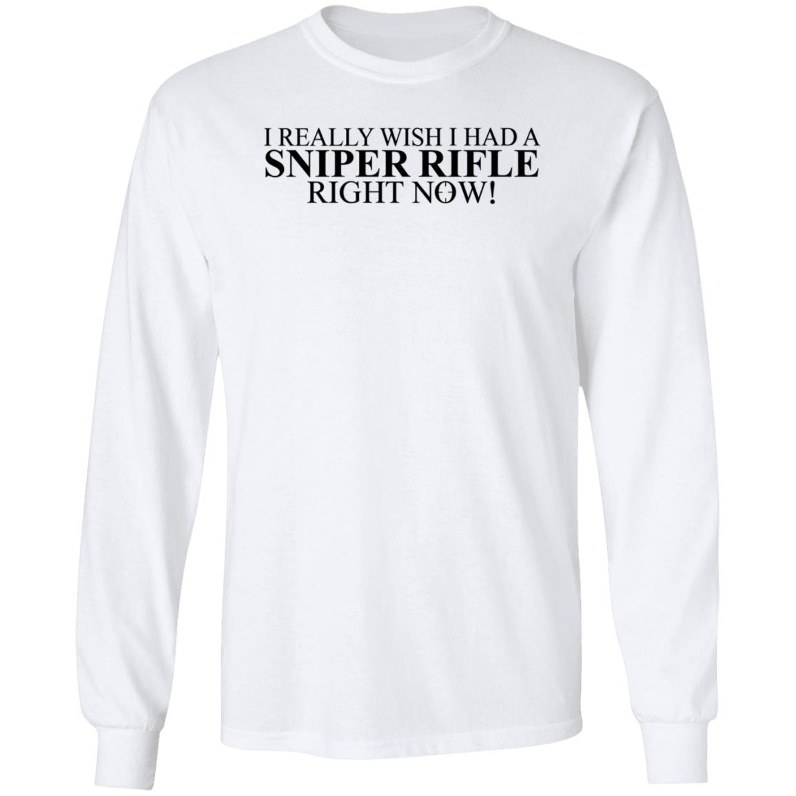 I Really Wish I Had A Sniper Rifle Right Now Shirt Hoodie Sweatshirt - Teechipus