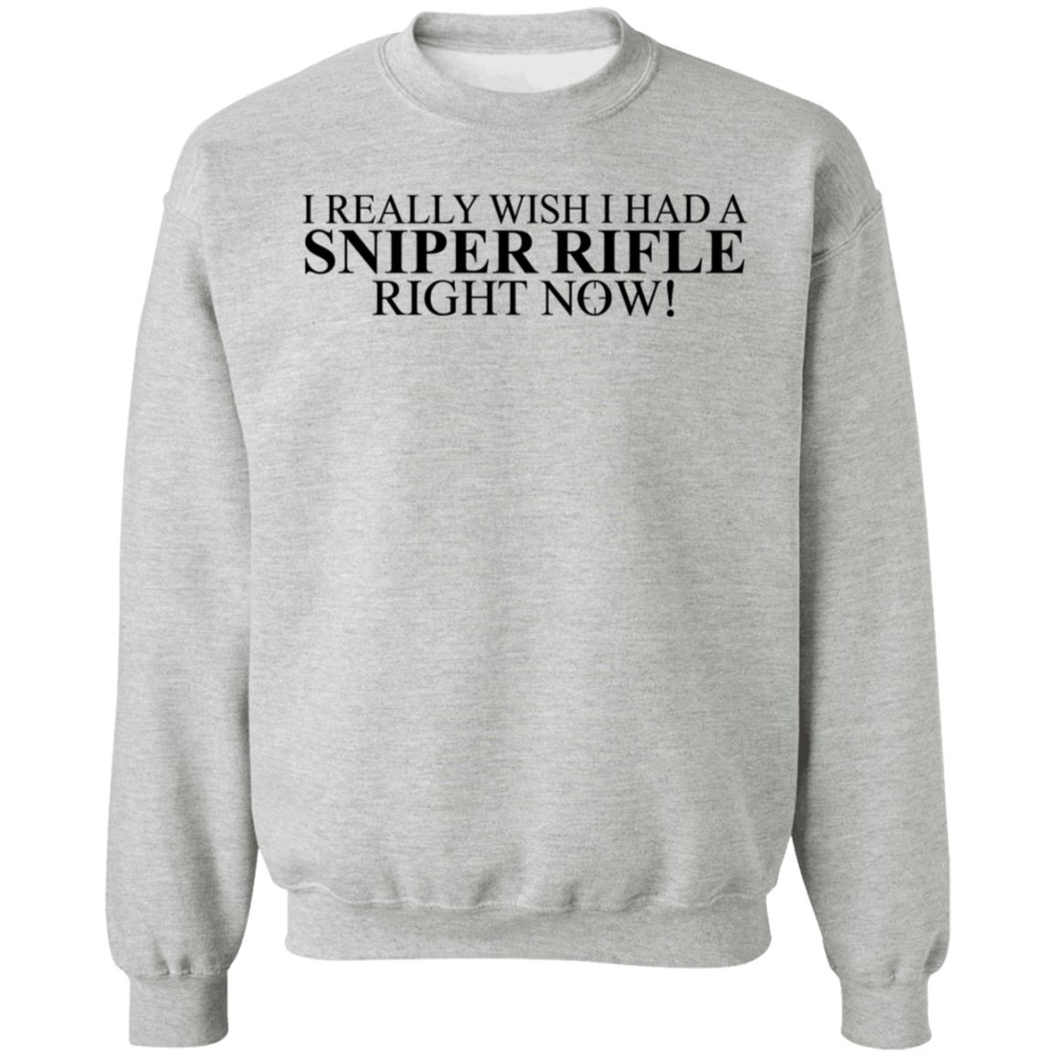 I Really Wish I Had A Sniper Rifle Right Now Shirt Hoodie Sweatshirt - Teechipus