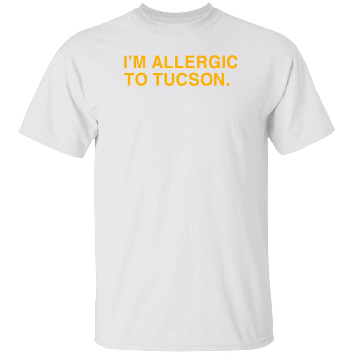 Well Put Brand I'm Allergic To Tucson Shirt Joe Healey I'm Allergic To Tucson Shirt - Teechipus