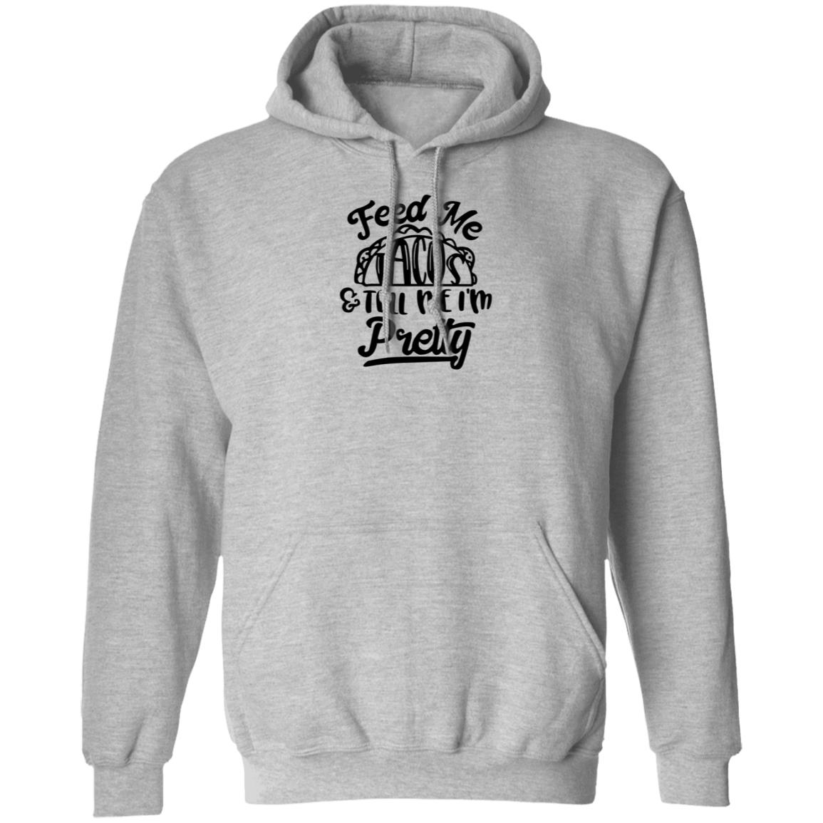Feed Me Tacos Tell Me I'm Pretty Shirt Hoodie Sweatshirt - Teechipus