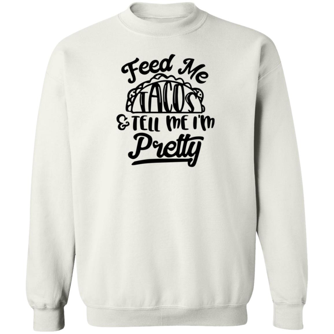 Feed Me Tacos Tell Me I'm Pretty Shirt Hoodie Sweatshirt - Teechipus