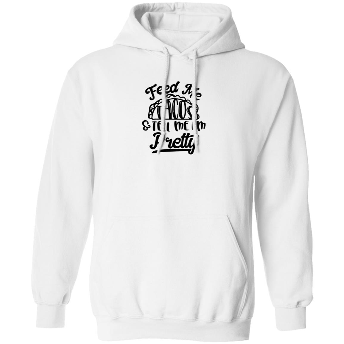 Feed Me Tacos Tell Me I'm Pretty Shirt Hoodie Sweatshirt - Teechipus