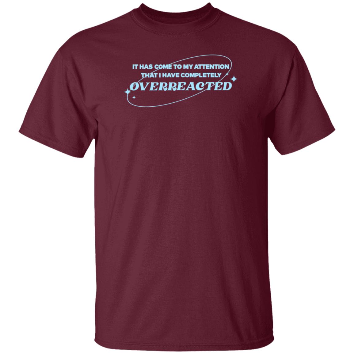 Alishamarie It Has Come To My Attention That I Have Completely Overreacted Shirt Remicruz Store Overreacted Shirt - Teechipus