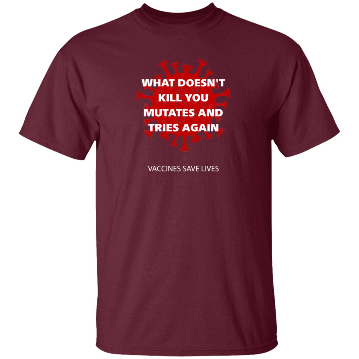 Vaccines Save Lives What Doesn't Kill You Mutates And Tries Again Shirt Danielbolnick - Teechipus