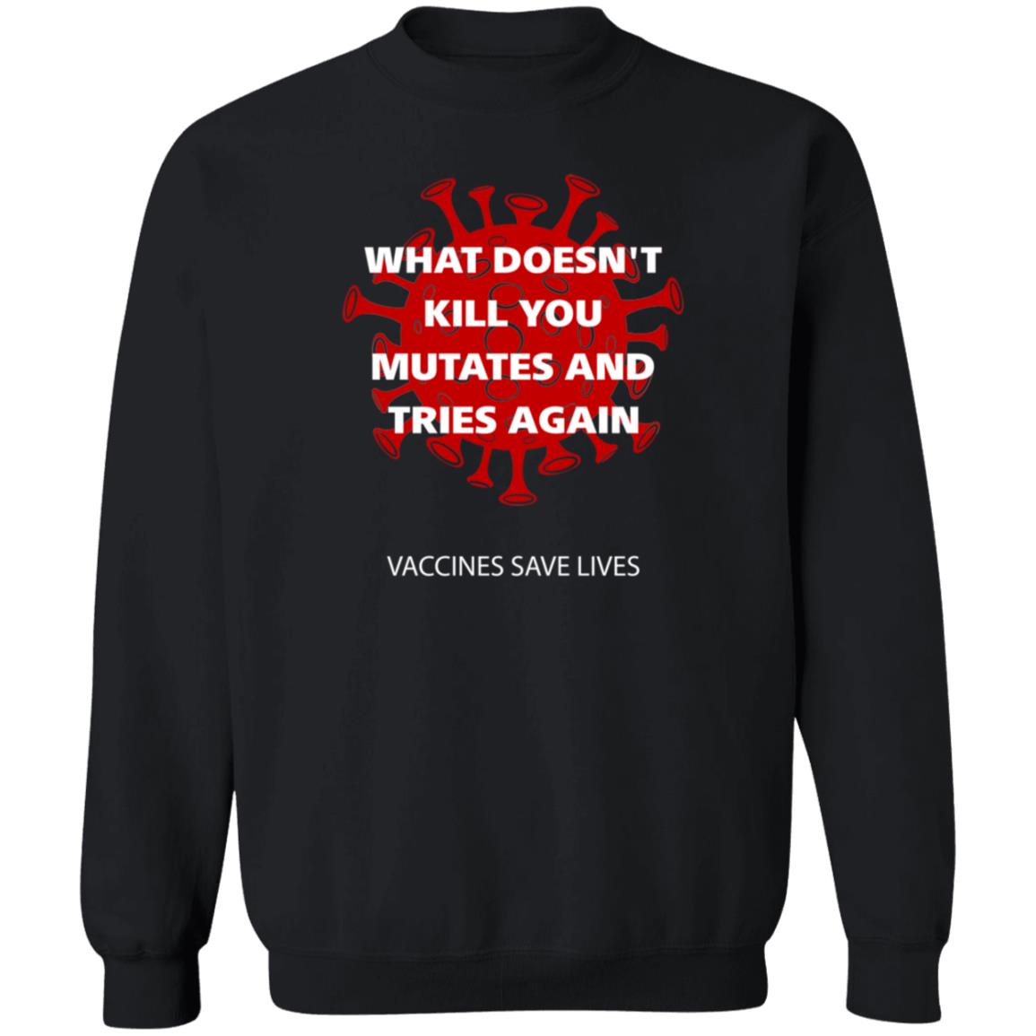 Vaccines Save Lives What Doesn't Kill You Mutates And Tries Again Shirt Danielbolnick - Teechipus