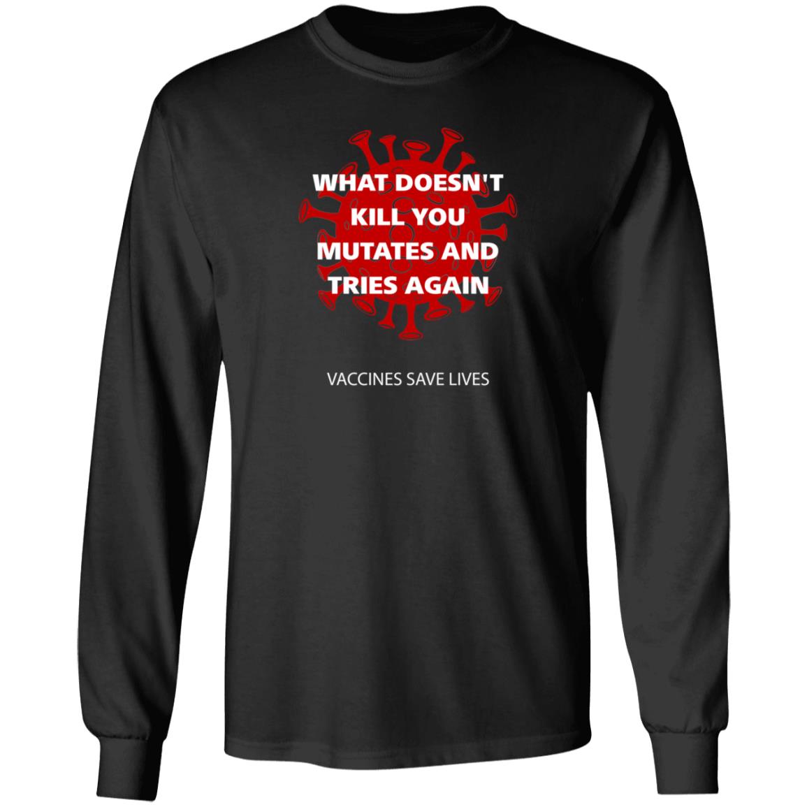 Vaccines Save Lives What Doesn't Kill You Mutates And Tries Again Shirt Danielbolnick - Teechipus
