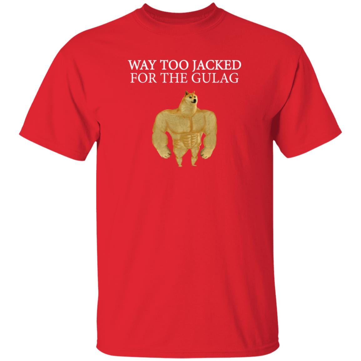 Way Too Jacked For The Gulag Shirt Dreamrare Merch - Teechipus