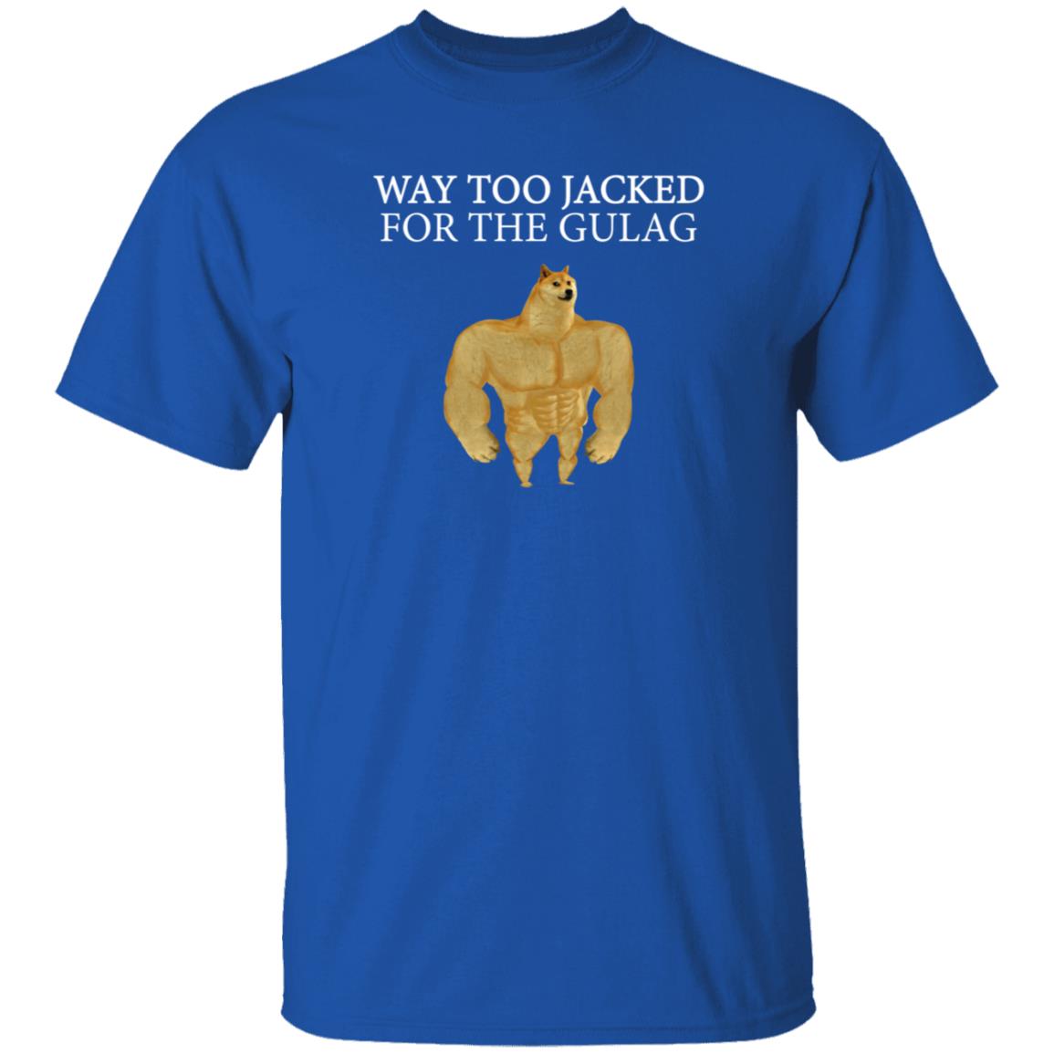 Way Too Jacked For The Gulag Shirt Dreamrare Merch - Teechipus