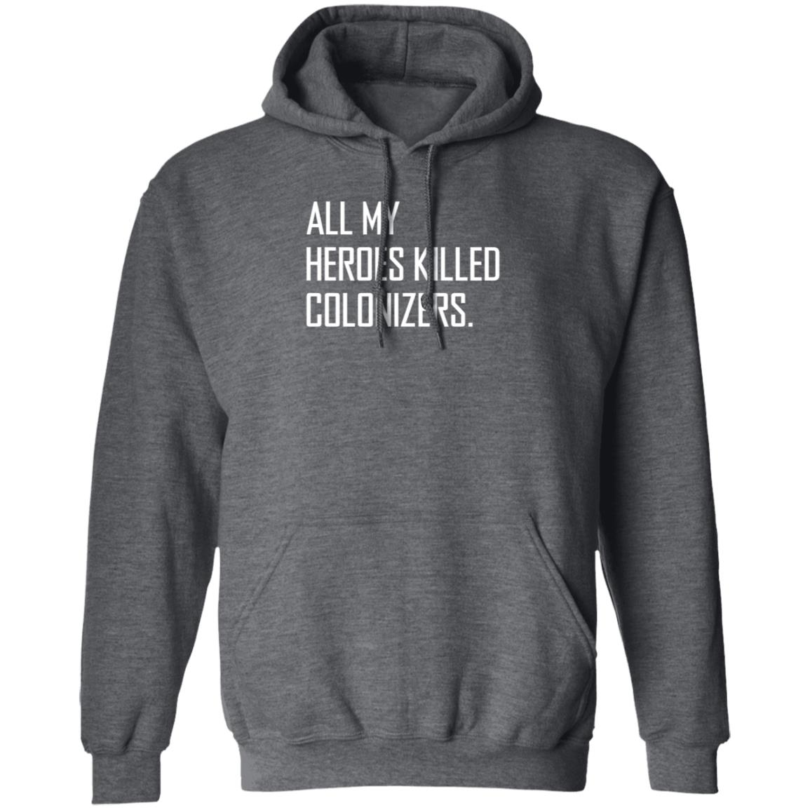All My Heroes Killed Colonizers Shirt Hoodie Sweatshirt - Teechipus