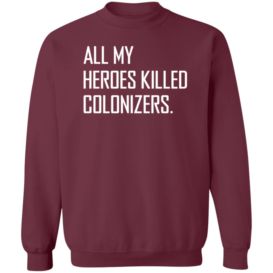 All My Heroes Killed Colonizers Shirt Hoodie Sweatshirt - Teechipus