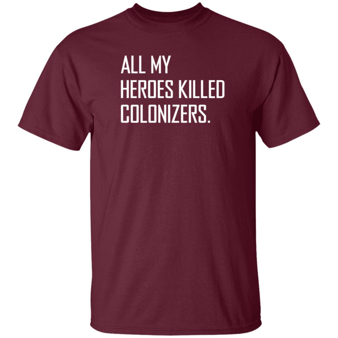 All My Heroes Killed Colonizers Shirt Hoodie Sweatshirt - Teechipus