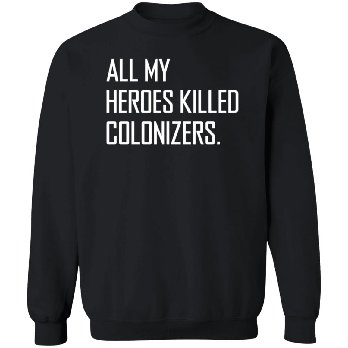 All My Heroes Killed Colonizers Shirt Hoodie Sweatshirt - Teechipus