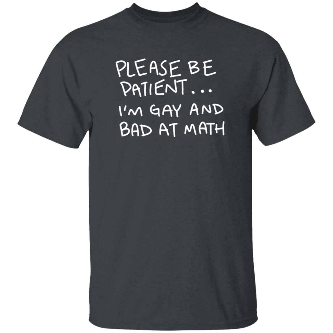 Please Be Patient I'm Gay And Bad At Math Shirt Hoodie Sweatshirt - Teechipus