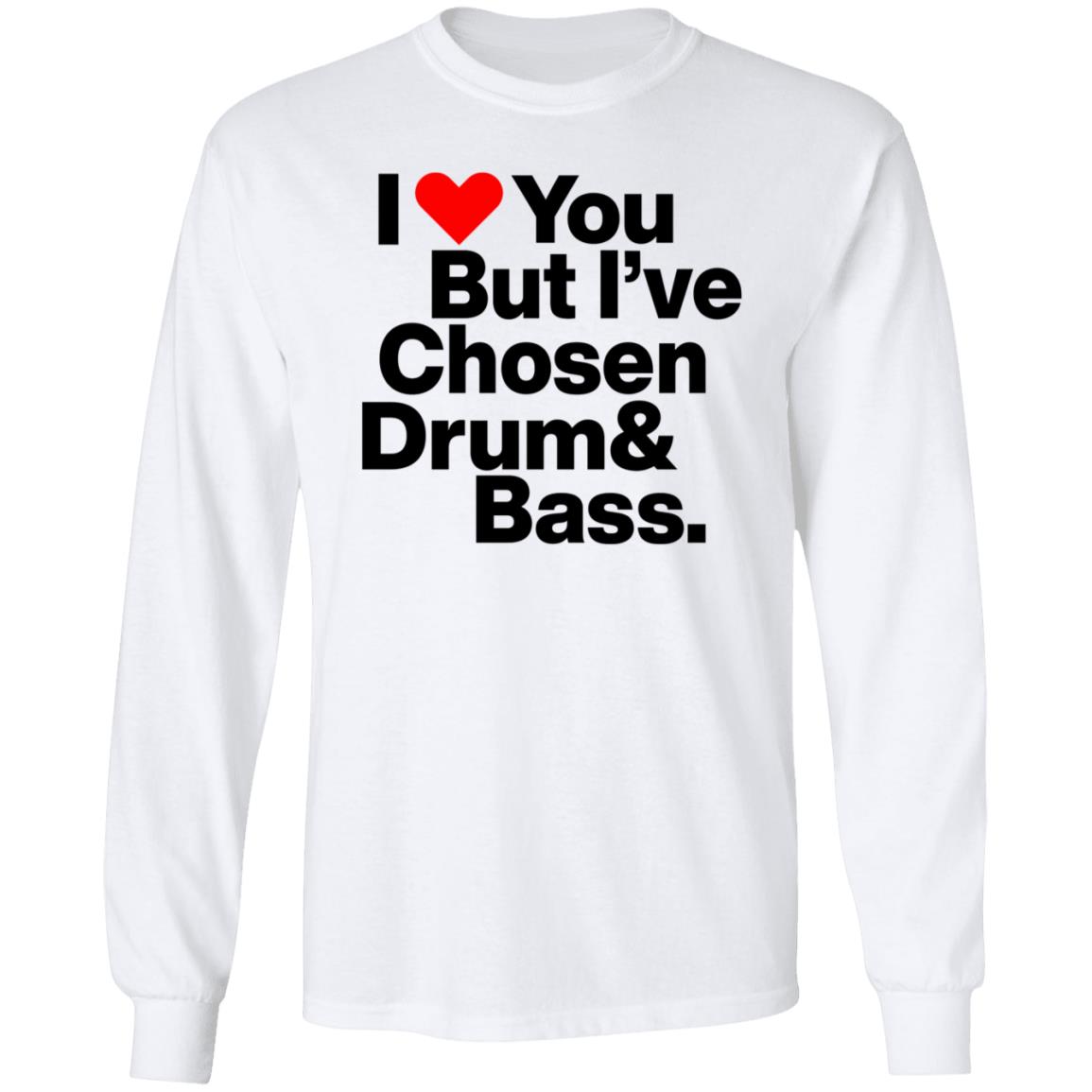 I Love You But I’Ve Chosen Drum And Bass Shirt Dazegxd1k - Teechipus