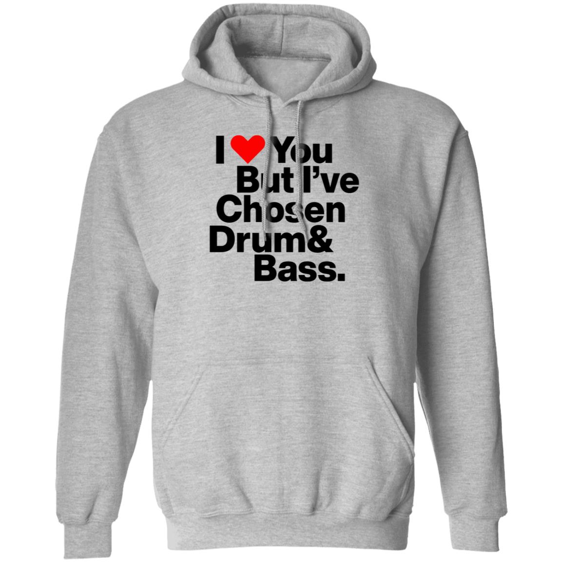 I Love You But I’Ve Chosen Drum And Bass Shirt Dazegxd1k - Teechipus
