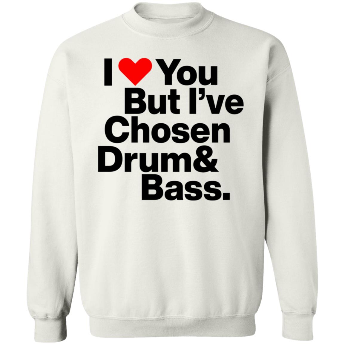 I Love You But I’Ve Chosen Drum And Bass Shirt Dazegxd1k - Teechipus