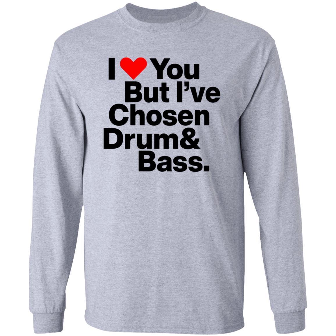 I Love You But I’Ve Chosen Drum And Bass Shirt Dazegxd1k - Teechipus