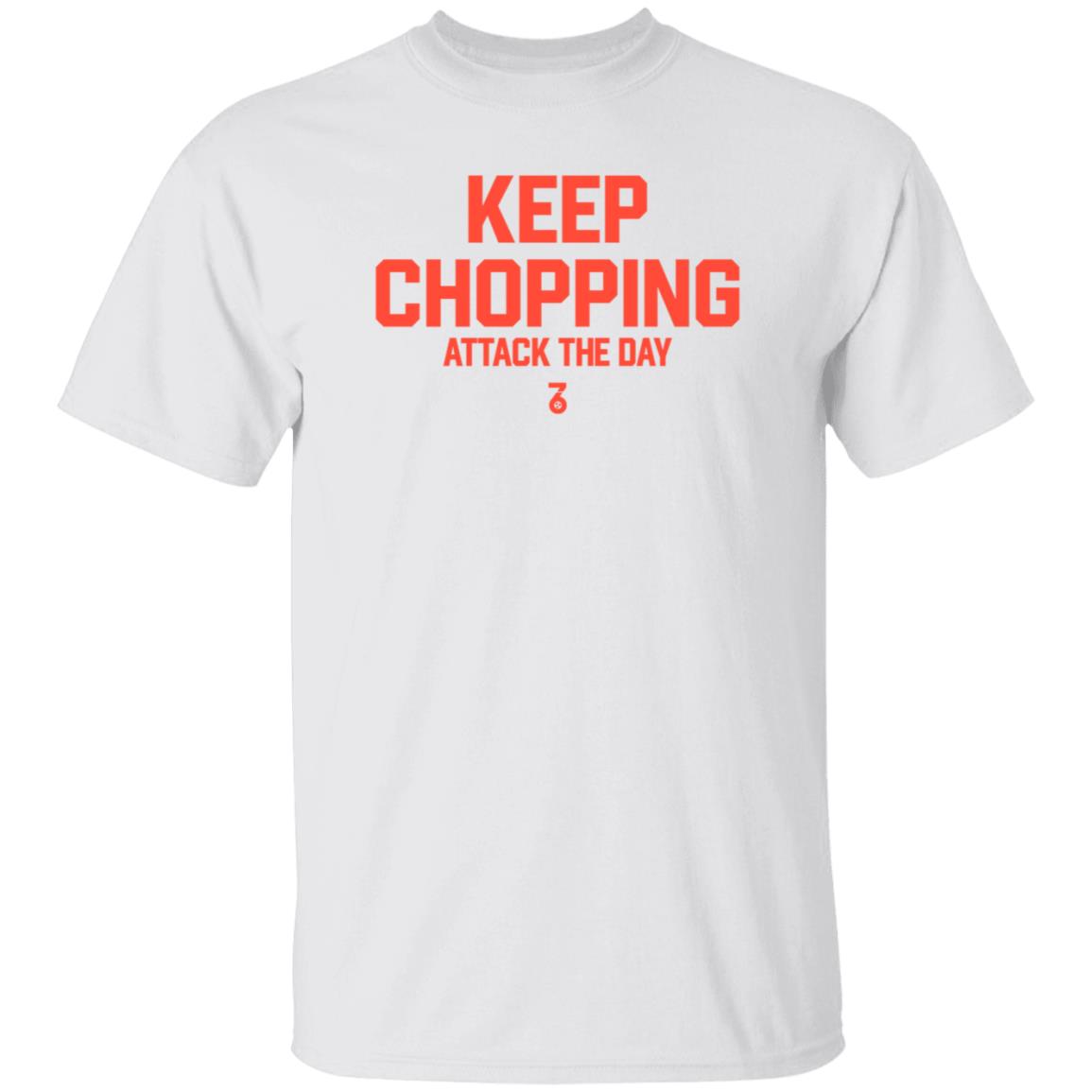 Keep Chopping Attack The Day Shirt Seven Six Apparel - Teechipus