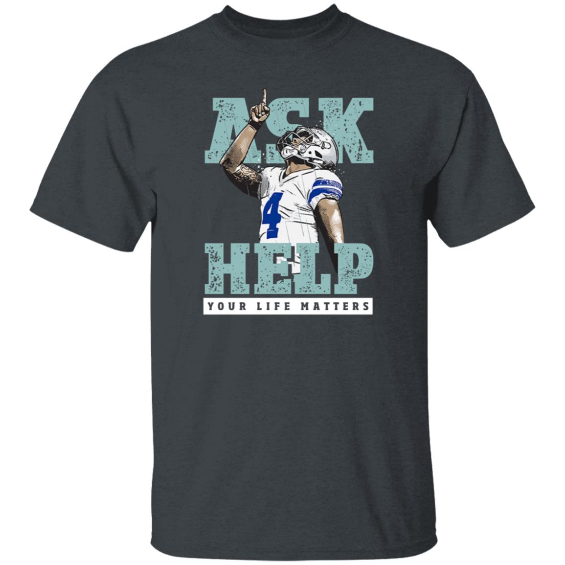 Your Life Matters T Shirt Dak Prescott Merch Ask Help Your Life Matters Shirt - Teechipus