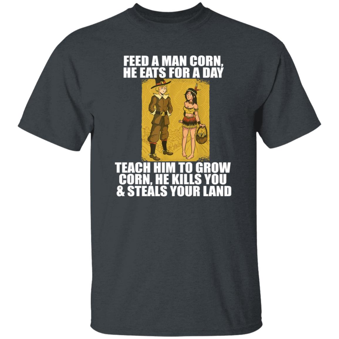 Feed A Men Corn He Eats For A Day Shirt Jo Isabitch Feed Pilgrims Corn Thanksgiving Native American Meme Shirt - Teechipus