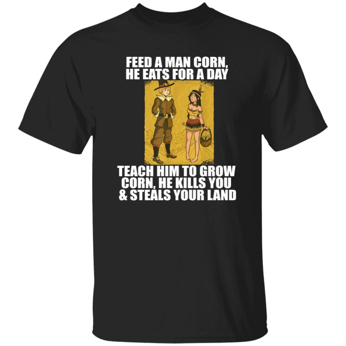 Feed A Men Corn He Eats For A Day Shirt Jo Isabitch Feed Pilgrims Corn Thanksgiving Native American Meme Shirt - Teechipus