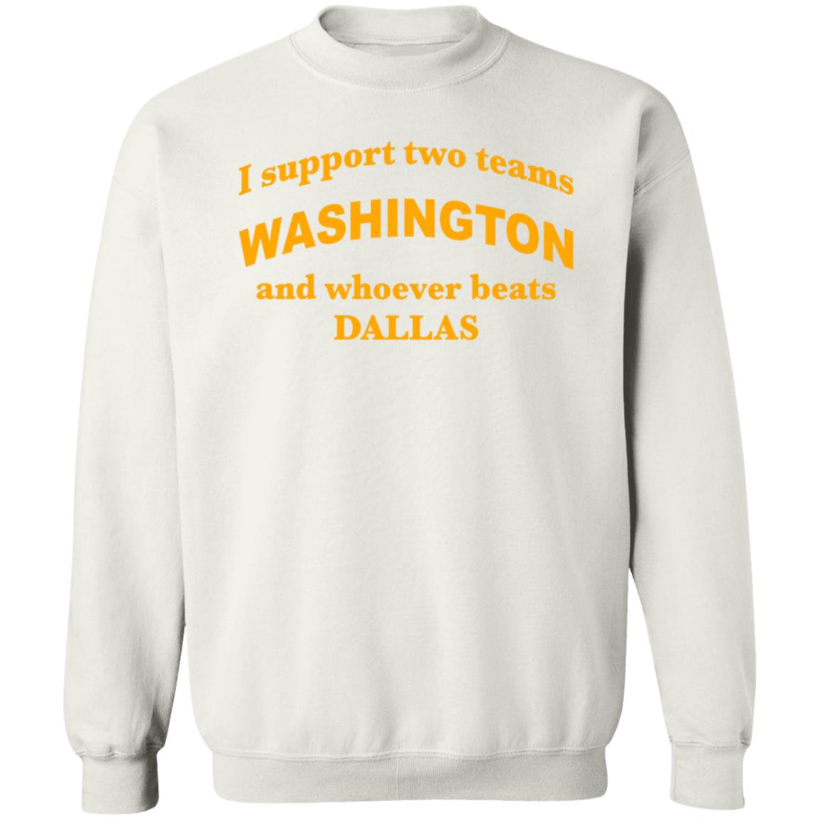 I Support Two Teams Washington And Whoever Beats Dallas Shirt Hoodie Sweatshirt - Teechipus