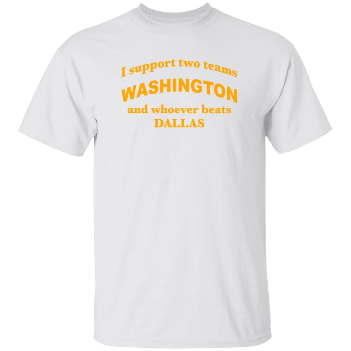 I Support Two Teams Washington And Whoever Beats Dallas Shirt Hoodie Sweatshirt - Teechipus