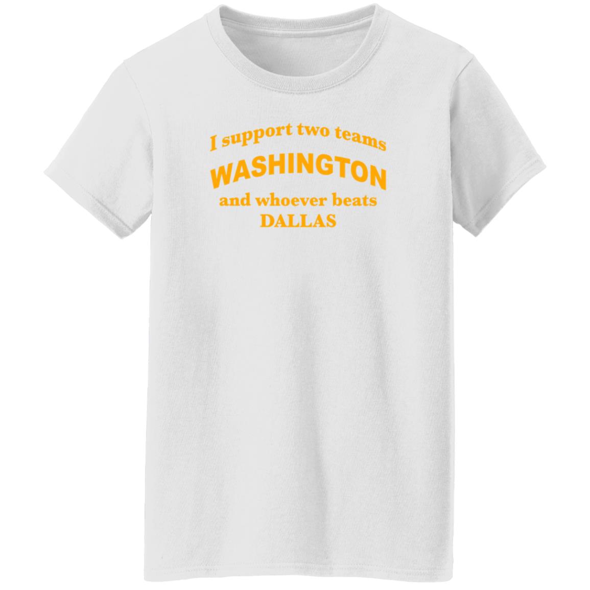I Support Two Teams Washington And Whoever Beats Dallas Shirt Hoodie Sweatshirt - Teechipus