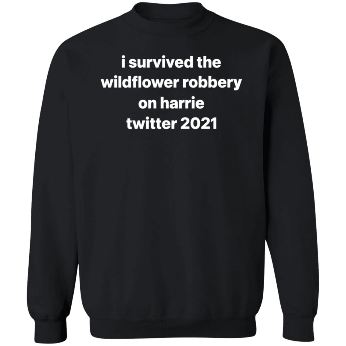 I Survived The Wildflower Robbery On Harrie Twitter 2021 Shirt Hoodie Sweatshirt - Teechipus
