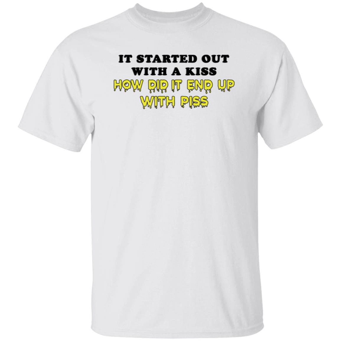 It Started Out With A Kiss How Did It End Up With Piss Shirt Dollartreevegan How Did It End Up With Piss Shirt - Teechipus