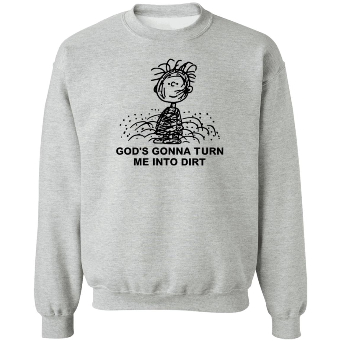I Need God Merch God's Gonna Turn Me Into Dirt Shirt Faboolah Dirt Shirt - Teechipus